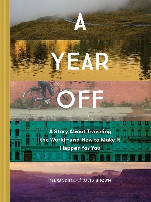 A Year Off: A Story about Traveling the World – and How to Make It Happen for You - Alexandra Brown, David Brown