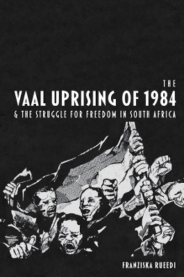 The Vaal Uprising of 1984 & the Struggle for Freedom in South Africa - Franziska Rueedi