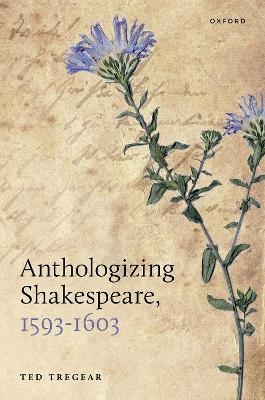 Anthologizing Shakespeare, 1593-1603 - Ted Tregear