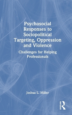 Psychosocial Responses to Sociopolitical Targeting, Oppression and Violence - Joshua L. Miller