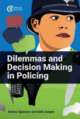 Dilemmas and Decision Making in Policing - Emma Spooner, Bob Cooper