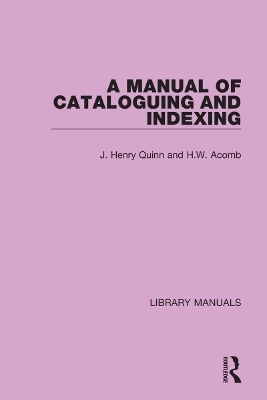 A Manual of Cataloguing and Indexing - J. Henry Quinn, H.W. Acomb