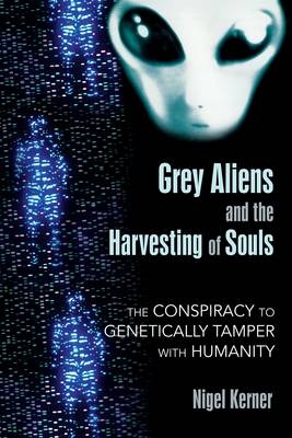 Grey Aliens and the Harvesting of Souls -  Nigel Kerner