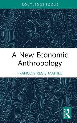 A New Economic Anthropology - François Régis Mahieu