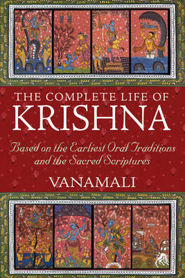 The Complete Life of Krishna : Based on the Earliest Oral Traditions and the Sacred Scriptures -  Vanamali