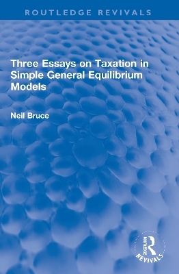 Three Essays on Taxation in Simple General Equilibrium Models - Neil Bruce