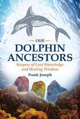 Our Dolphin Ancestors -  Frank Joseph