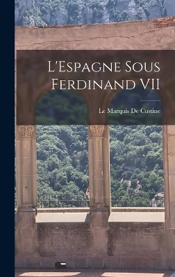 L'Espagne Sous Ferdinand VII - Le Marquis De Custine