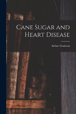 Cane Sugar and Heart Disease - Arthur Goulston