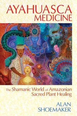 Ayahuasca Medicine -  Alan Shoemaker