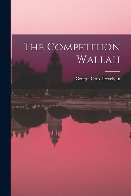 The Competition Wallah - George Otto Trevelyan