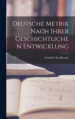 Deutsche Metrik Nach Ihrer Geschichtlichen Entwicklung - Friedrich Kauffmann