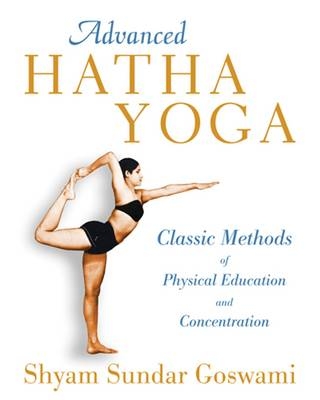 Advanced Hatha Yoga -  Shyam Sundar Goswami