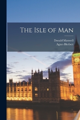 The Isle of Man - Donald Maxwell, Agnes Herbert