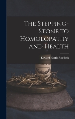 The Stepping-Stone to Homoeopathy and Health - Edward Harris Ruddock