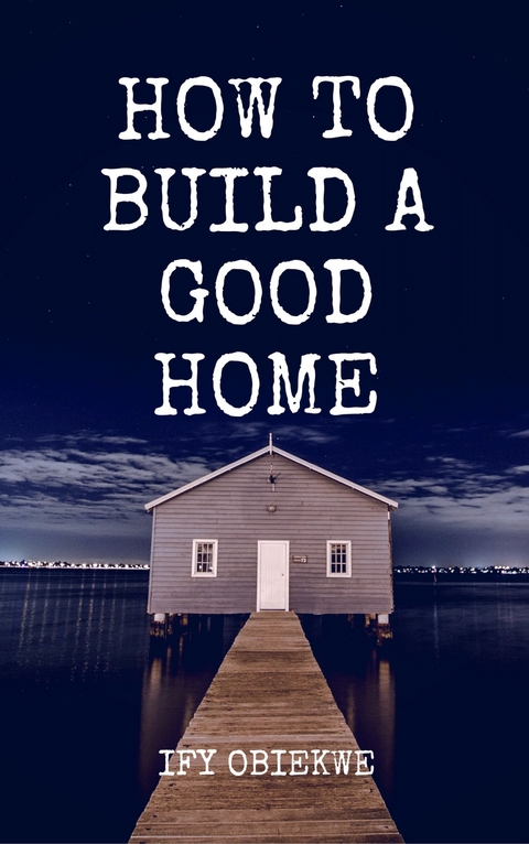 How To Build A Good Home -  Ify Obiekwe