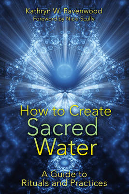 How to Create Sacred Water -  Kathryn W. Ravenwood