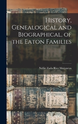 History, Genealogical and Biographical, of the Eaton Families - Nellie Zada Rice Molyneux