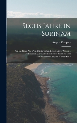 Sechs Jahre in Surinam - August Kappler