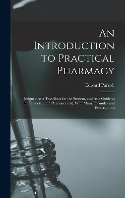 An Introduction to Practical Pharmacy - Edward Parrish