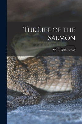 The Life of the Salmon - W L Calderwood