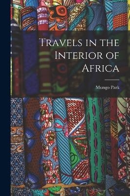 Travels in the Interior of Africa - Mungo Park