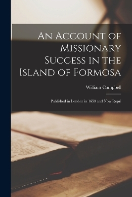 An Account of Missionary Success in the Island of Formosa - William Campbell