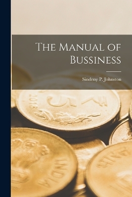 The Manual of Bussiness - Sindeny P. Johnston