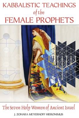 Kabbalistic Teachings of the Female Prophets -  J. Zohara Meyerhoff Hieronimus