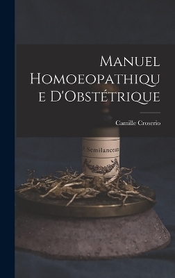 Manuel Homoeopathique D'Obstétrique - Camille Croserio