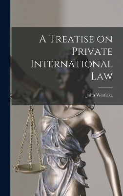 A Treatise on Private International Law - John Westlake