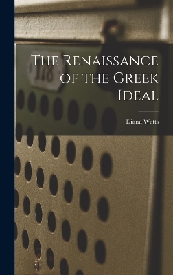 The Renaissance of the Greek Ideal - Diana Watts