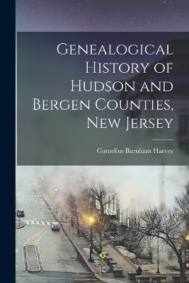 Genealogical History of Hudson and Bergen Counties, New Jersey - Cornelius Burnham Harvey