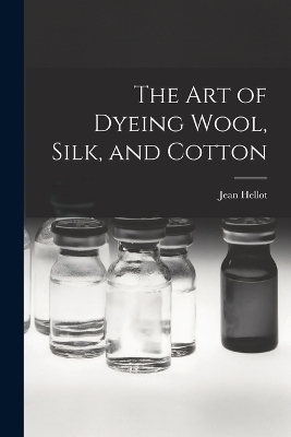 The art of Dyeing Wool, Silk, and Cotton - Hellot Jean 1685-1766