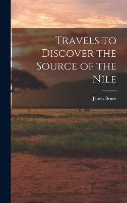 Travels to Discover the Source of the Nile - James Bruce