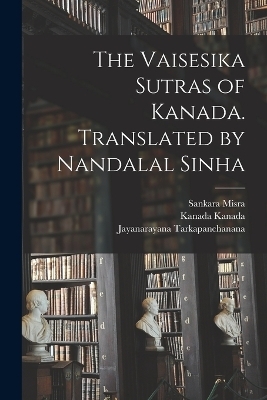 The Vaisesika Sutras of Kanada. Translated by Nandalal Sinha - Kanada Kanada, Sankara Misra, Chandrakanta Tarakalankara