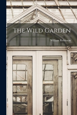 The Wild Garden - William Robinson