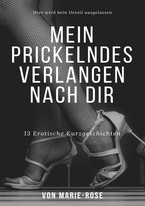 Mein Prickelndes Verlangen Nach Dir - 13 Erotische Kurzgeschichten - FSK 18 - Marie Rose