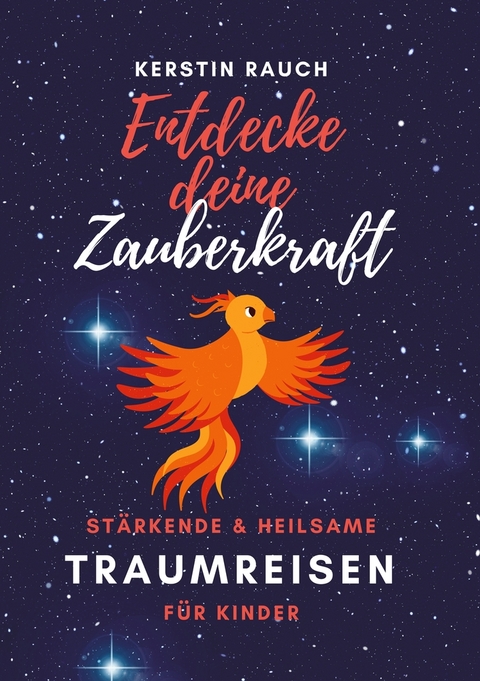 Entdecke deine Zauberkraft - stärkende und heilsame Traumreisen für Kinder - Kerstin Rauch