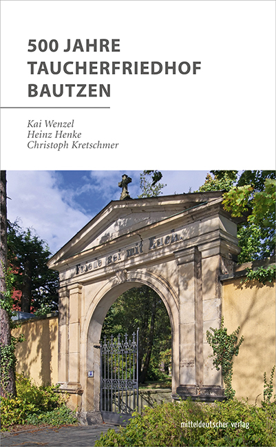 500 Jahre Taucherfriedhof Bautzen - Kai Wenzel, Heinz Henke, Christoph Kretschmer