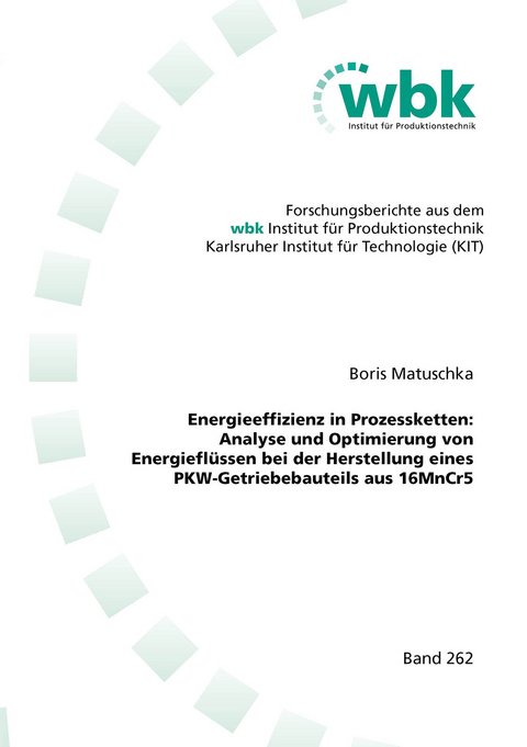 Energieeffizienz in Prozessketten: Analyse und Optimierung von Energieflüssen bei der Herstellung eines PKW-Getriebebauteils aus 16MnCr5 - Boris Matuschka