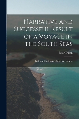 Narrative and Successful Result of a Voyage in the South Seas - Peter Dillon