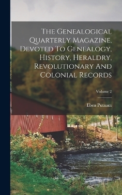 The Genealogical Quarterly Magazine, Devoted To Genealogy, History, Heraldry, Revolutionary And Colonial Records; Volume 2 - Eben Putnam