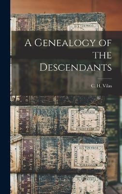 A Genealogy of the Descendants - C H Vilas