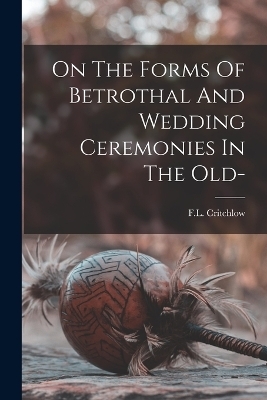 On The Forms Of Betrothal And Wedding Ceremonies In The Old- - F L Critchlow