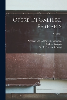 Opere Di Galileo Ferraris; Volume 3 - Galileo Ferraris