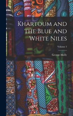 Khartoum and the Blue and White Niles; Volume 1 - George Melly