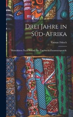 Drei Jahre in Süd-Afrika - Gustav Fritsch