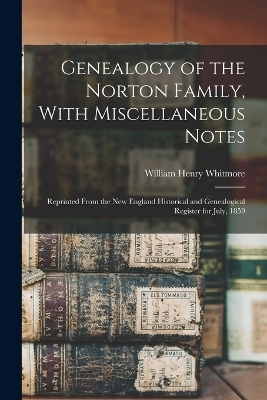 Genealogy of the Norton Family, With Miscellaneous Notes - William Henry Whitmore