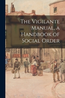 The Vigilante Manual, a Handbook of Social Order -  Anonymous